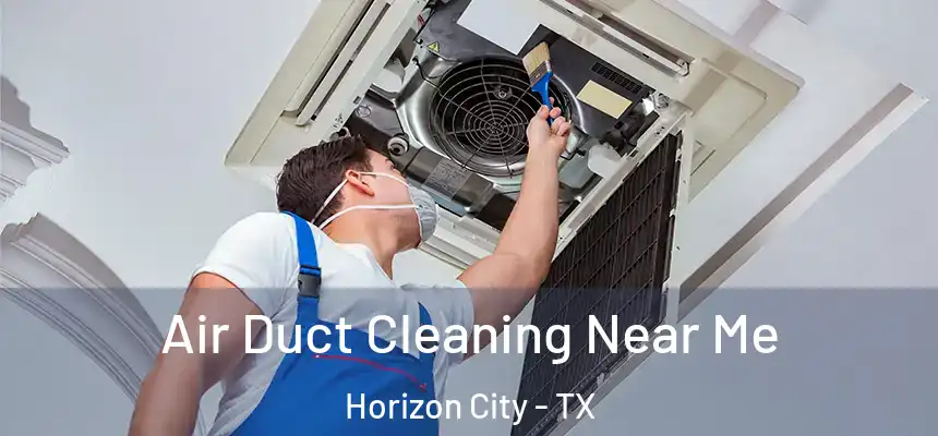  Air Duct Cleaning Near Me Horizon City - TX