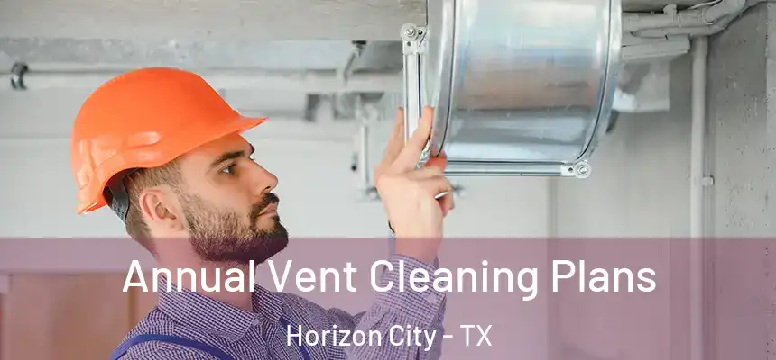  Annual Vent Cleaning Plans Horizon City - TX