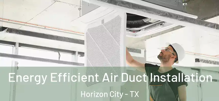  Energy Efficient Air Duct Installation Horizon City - TX