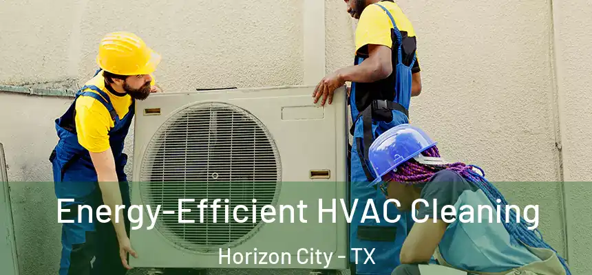  Energy-Efficient HVAC Cleaning Horizon City - TX