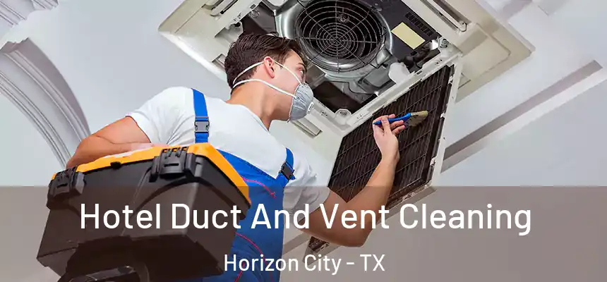  Hotel Duct And Vent Cleaning Horizon City - TX