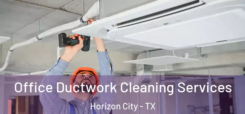  Office Ductwork Cleaning Services Horizon City - TX